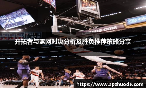 开拓者与篮网对决分析及胜负推荐策略分享