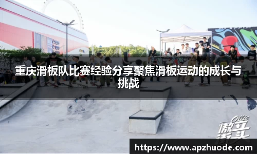 重庆滑板队比赛经验分享聚焦滑板运动的成长与挑战