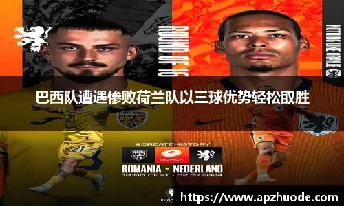 巴西队遭遇惨败荷兰队以三球优势轻松取胜